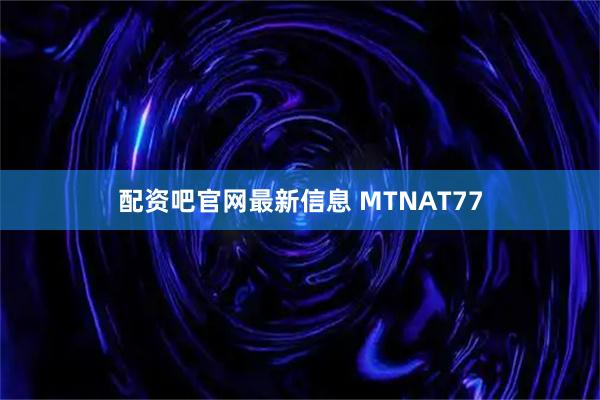 配资吧官网最新信息 MTNAT77